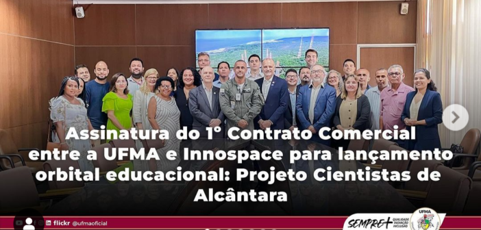 Assinatura do primeiro contrato comercial entre a UFMA e Innospace para lançamento orbital educacional: Projeto Cientistas de Alcântara